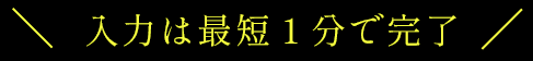 入力は最短１分で完了
