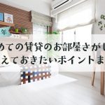 【2026年版】初めての賃貸のお部屋探しで押さえておきたいポイントまとめ
