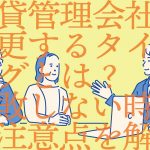 【賃貸物件のオーナー様向け】賃貸管理会社を変更するタイミングとは？失敗しない時期と注意点を解説